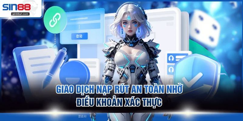 Giao dịch nạp rút an toàn nhờ điều khoản xác thực