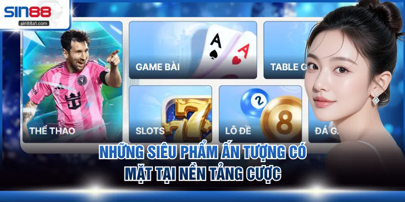 Những siêu phẩm ấn tượng có mặt tại nền tảng cược