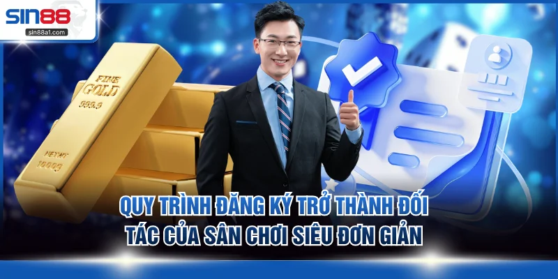 Quy trình đăng ký trở thành đối tác của sân chơi siêu đơn giản