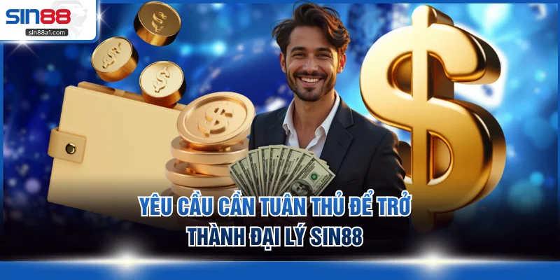 Yêu cầu cần tuân thủ để trở thành đại lý SIN88